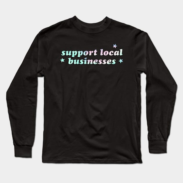 Support local businesses Long Sleeve T-Shirt by kassiopeiia